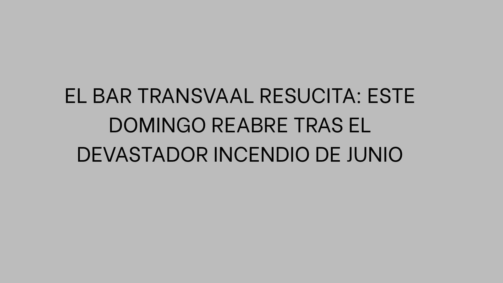El bar Transvaal resucita: este domingo reabre tras el devastador incendio de junio