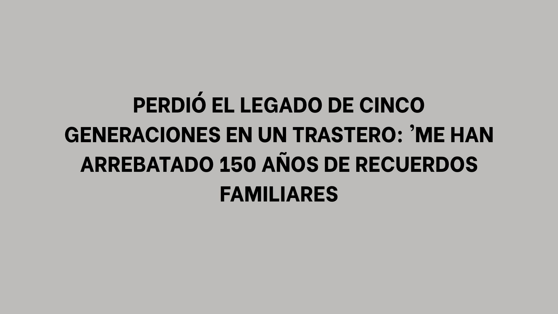 Perdió el legado de cinco generaciones en un trastero: 'Me han arrebatado 150 años de recuerdos familiares
