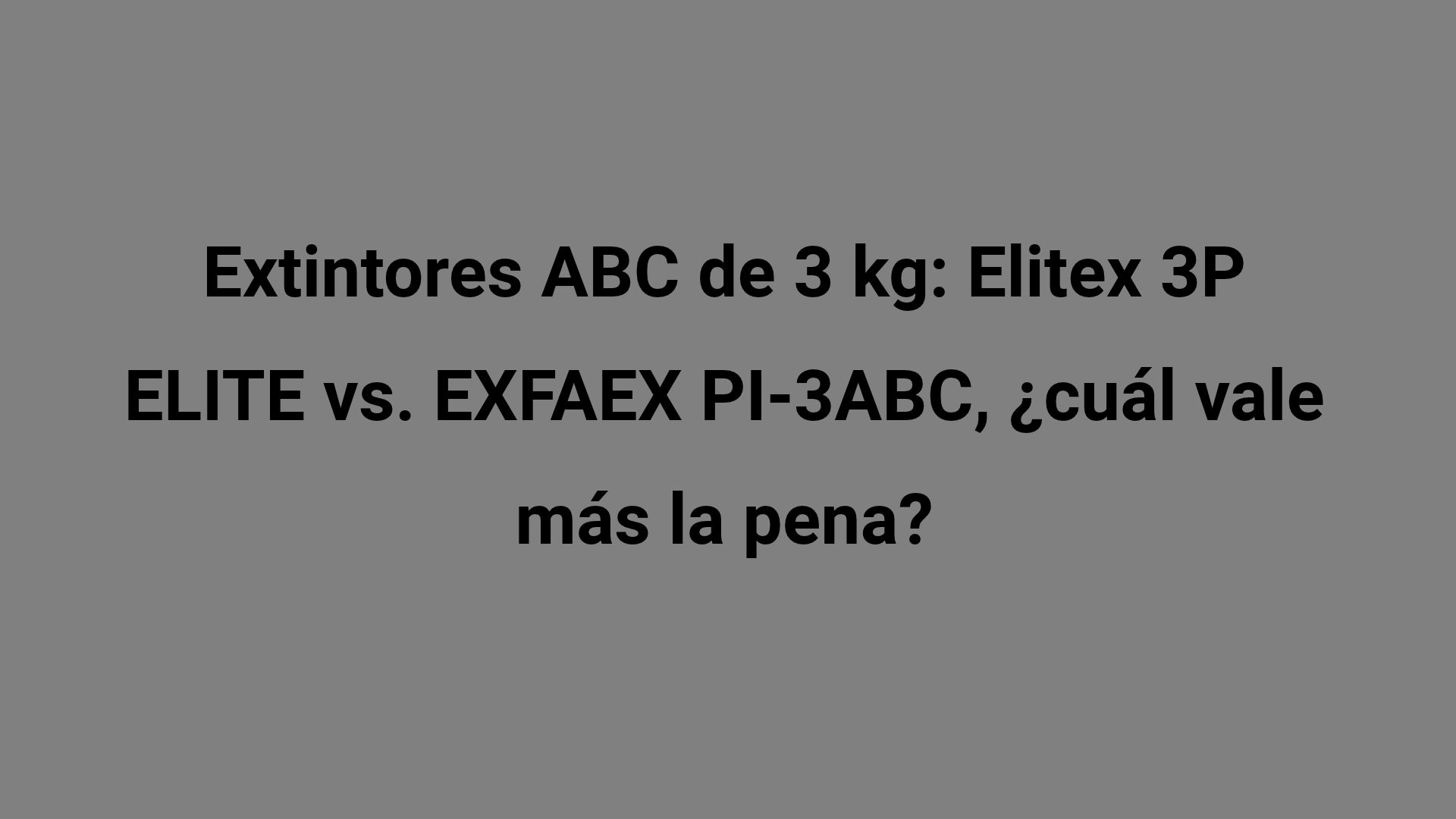 Extintores ABC de 3 kg: Elitex 3P ELITE vs. EXFAEX PI-3ABC, ¿cuál vale más la pena?