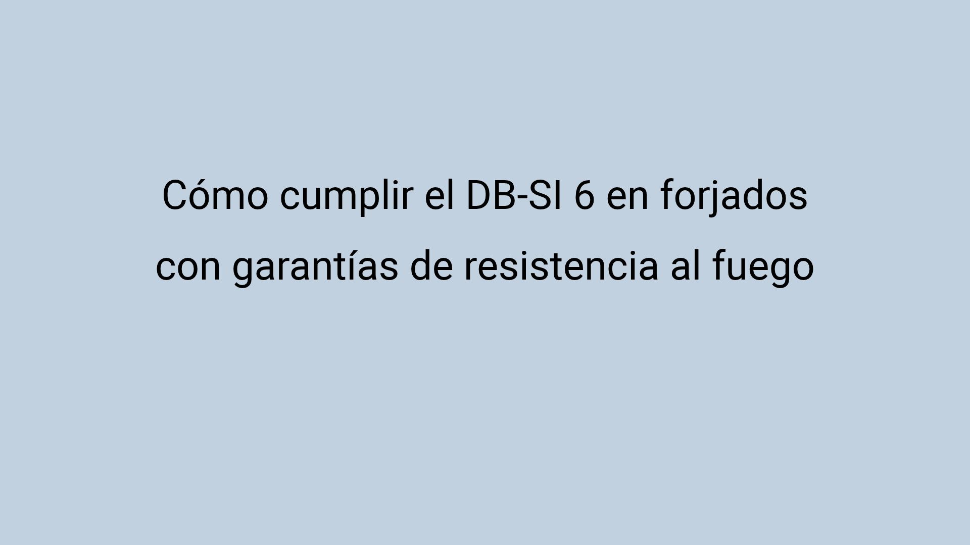 Cómo cumplir el DB-SI 6 en forjados