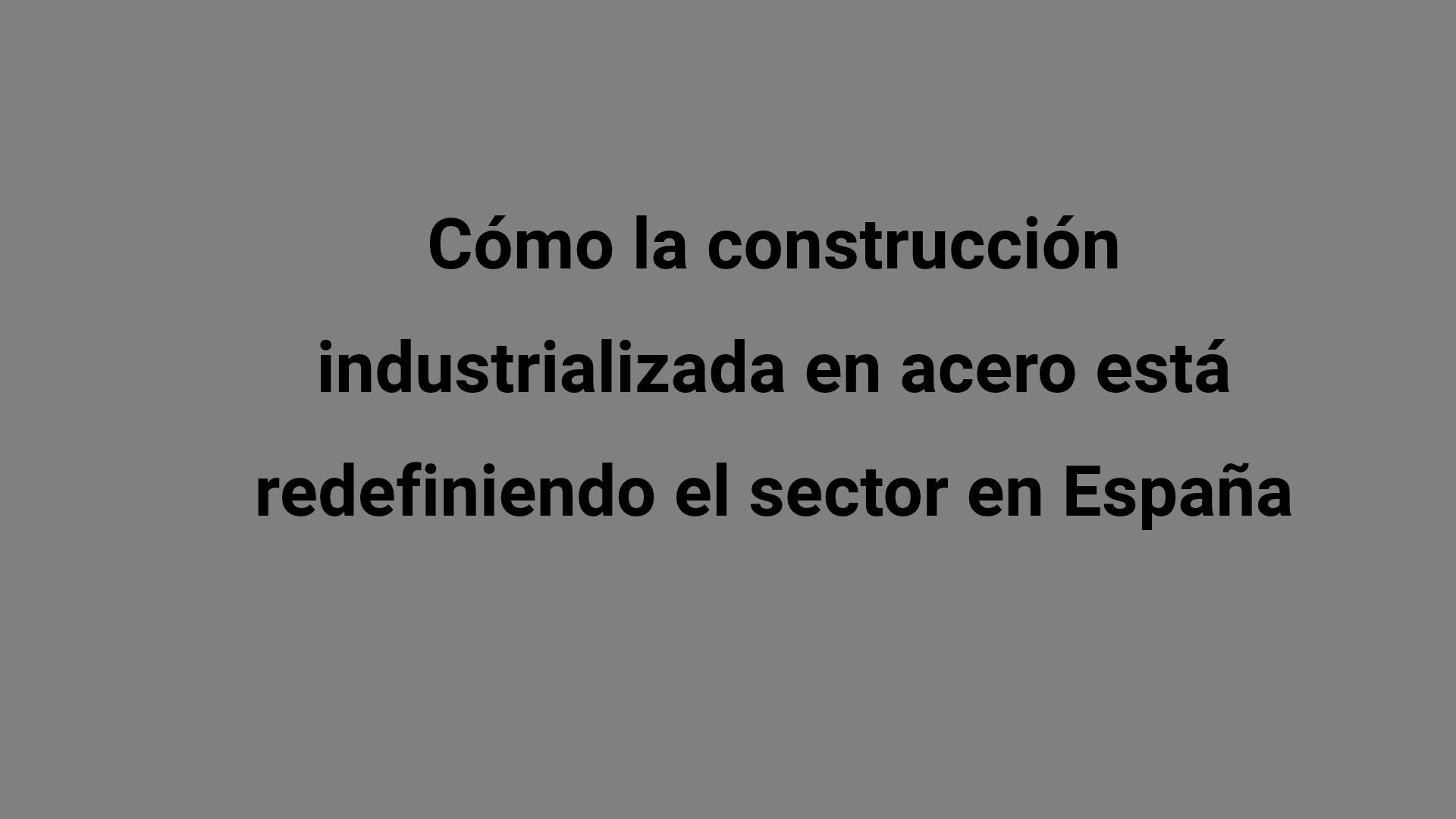 Cómo la construcción industrializada en acero está redefiniendo el sector en España
