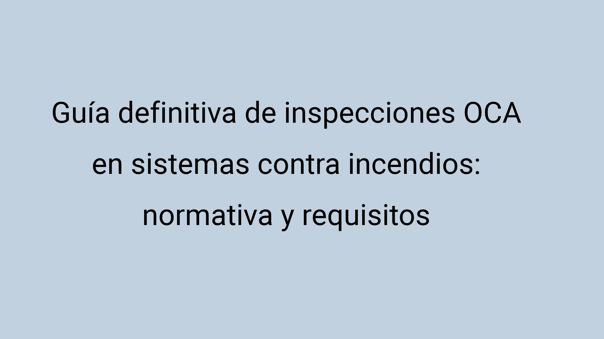 Guía definitiva de inspecciones OCA en sistemas contra incendios: normativa y requisitos