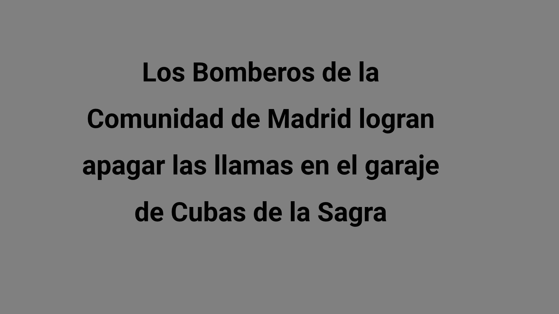Los Bomberos de la Comunidad de Madrid logran apagar las llamas en el garaje de Cubas de la Sagra